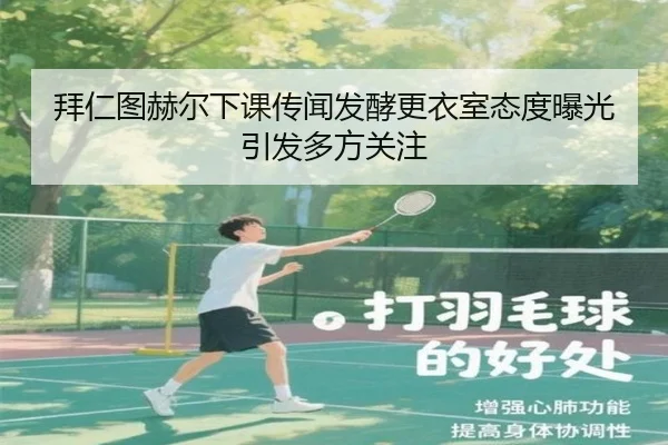 拜仁图赫尔下课传闻发酵更衣室态度曝光引发多方关注